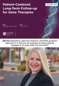 Patient Centered Long-Term Follow-Up for Gene Therapies. Join Us: Regulatory agencies require it. Scientific Progress depends on it. But are we prepared to keep patients engaged 5-15 years after the trial ends? Photo also shows Legacy CEO Jessica Scott